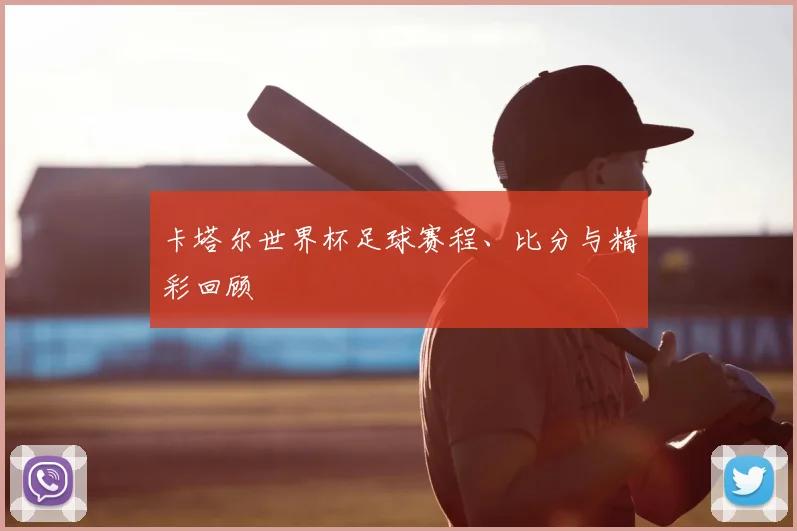 卡塔尔世界杯足球赛程、比分与精彩回顾