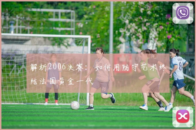 解析2006决赛：如何用防守艺术终结法国黄金一代