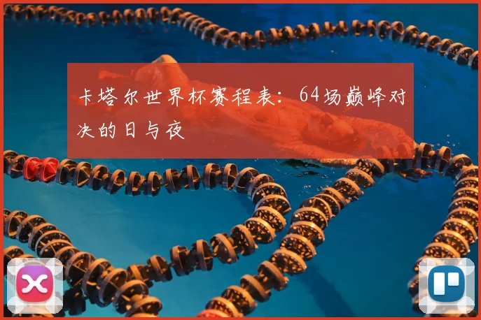 卡塔尔世界杯赛程表：64场巅峰对决的日与夜