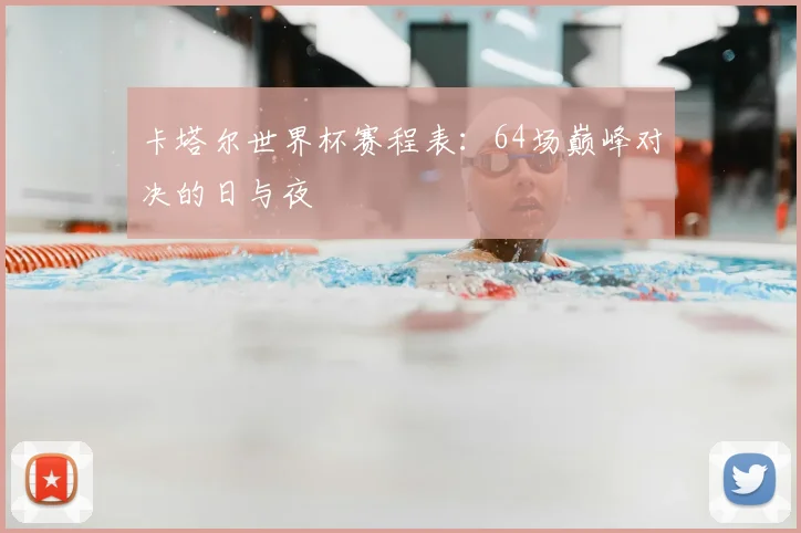 卡塔尔世界杯赛程表：64场巅峰对决的日与夜