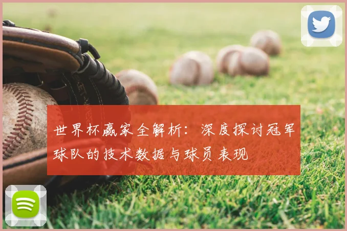 世界杯赢家全解析：深度探讨冠军球队的技术数据与球员表现