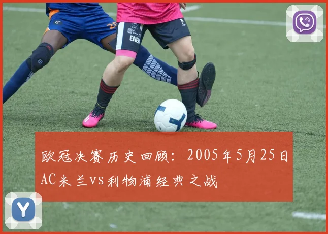 欧冠决赛历史回顾：2005年5月25日AC米兰vs利物浦经典之战