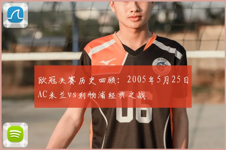 欧冠决赛历史回顾：2005年5月25日AC米兰vs利物浦经典之战